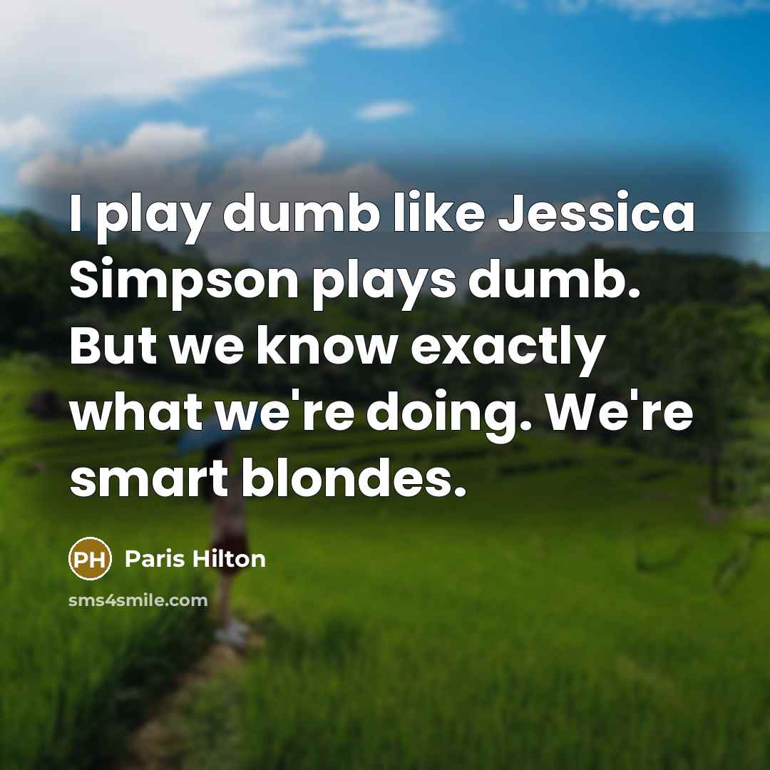 “I play dumb like Jessica Simpson plays dumb. But we…” quote by Paris Hilton