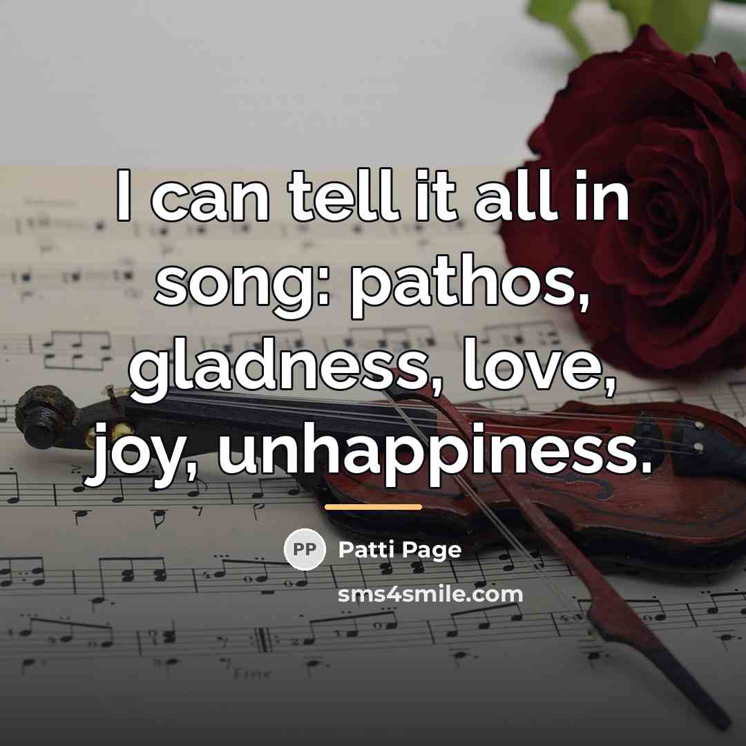 “I can tell it all in song: pathos, gladness, love,…” quote by Patti Page