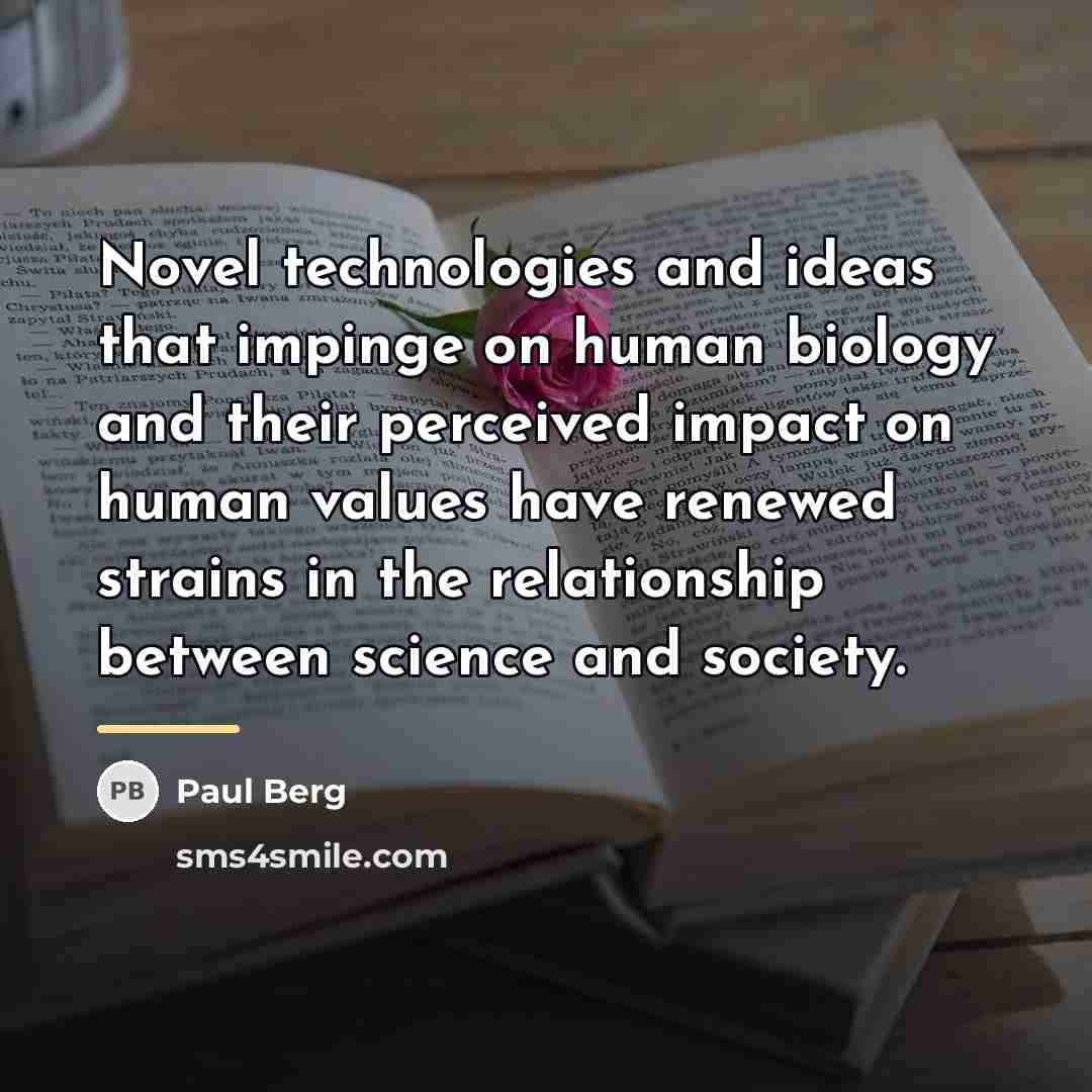 “Novel technologies and ideas that impinge on human biology and…” quote by Paul Berg