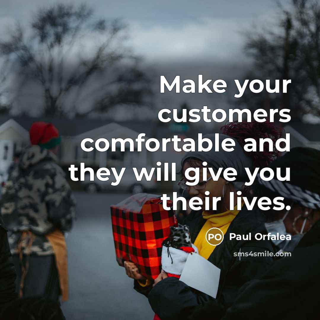 “Make your customers comfortable and they will give you their…” quote by Paul Orfalea