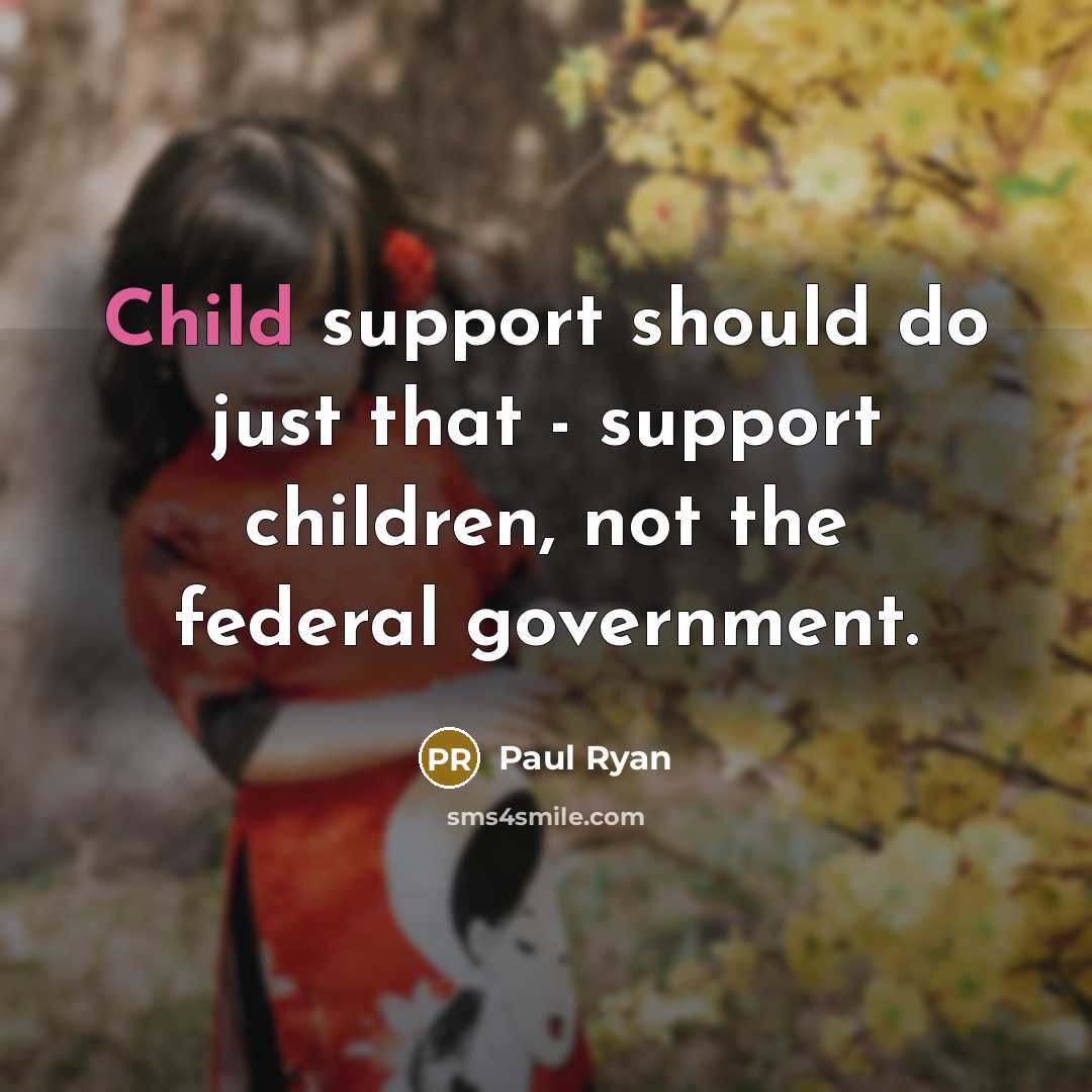 “Child support should do just that - support children, not the federal government.” quote by Paul Ryan