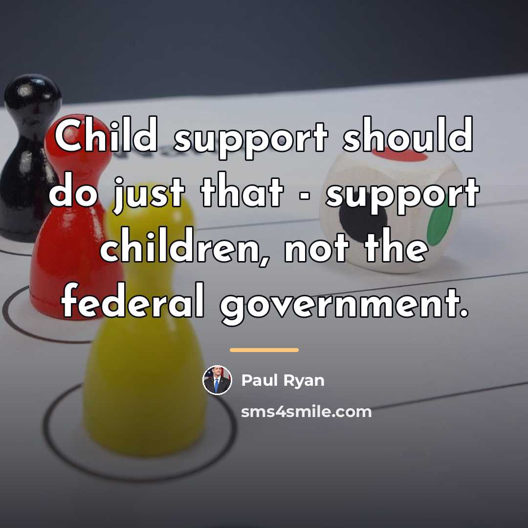 “Child support should do just that - support children, not…” quote by Paul Ryan