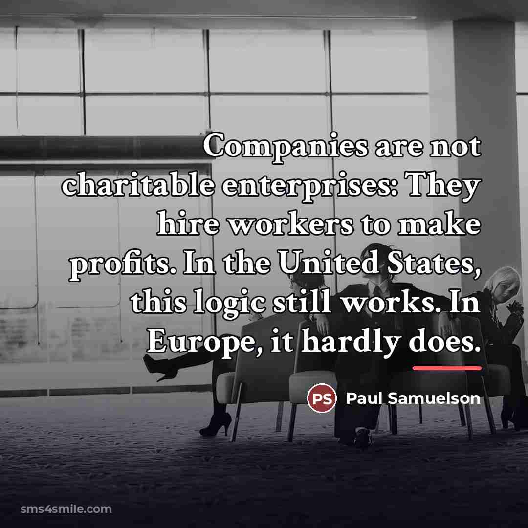 “Companies are not charitable enterprises: They hire workers to make…” quote by Paul Samuelson