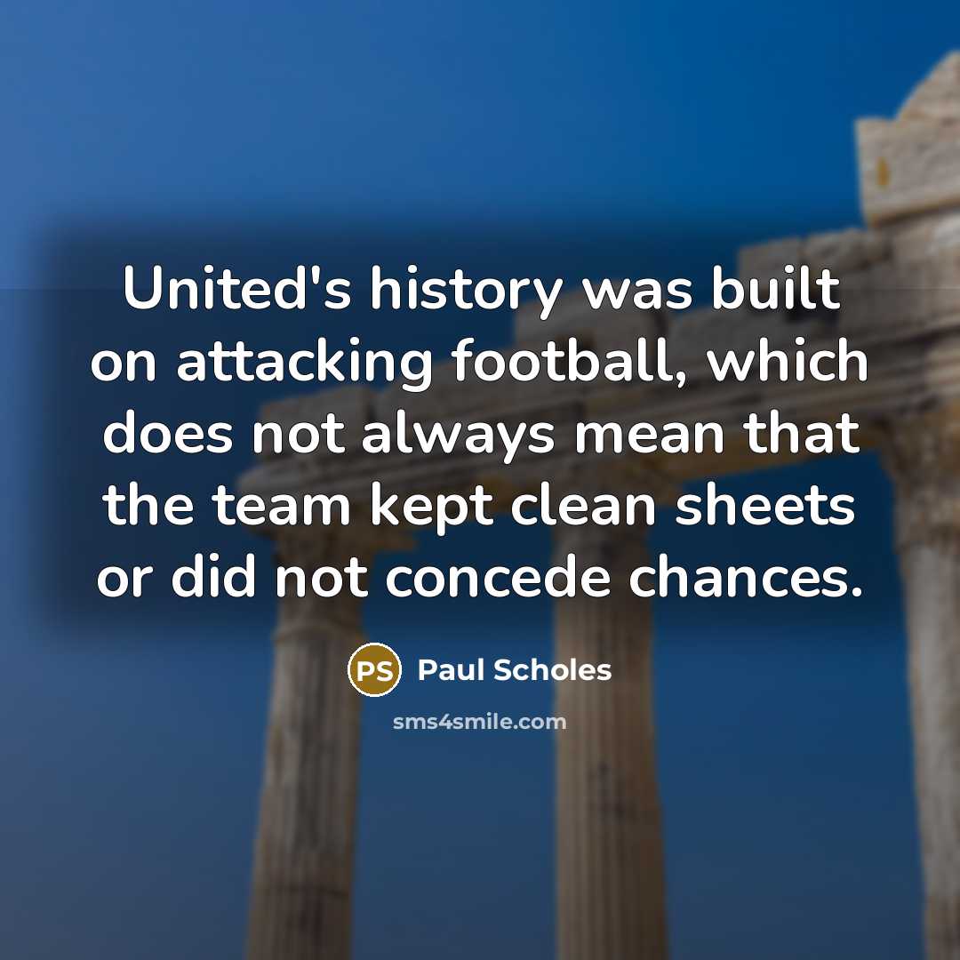 “United's history was built on attacking football, which does not…” quote by Paul Scholes