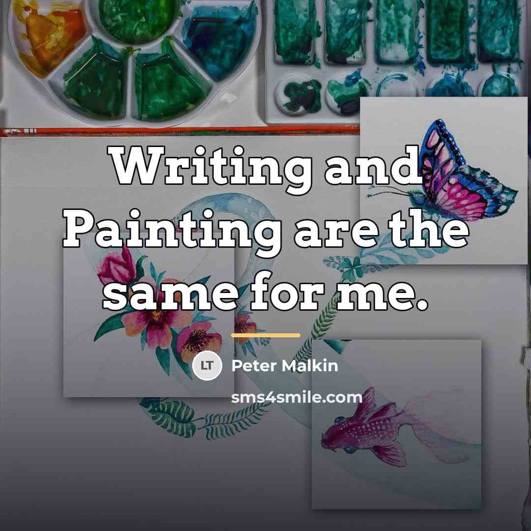 “Writing and Painting are the same for me.…” quote by Peter Malkin