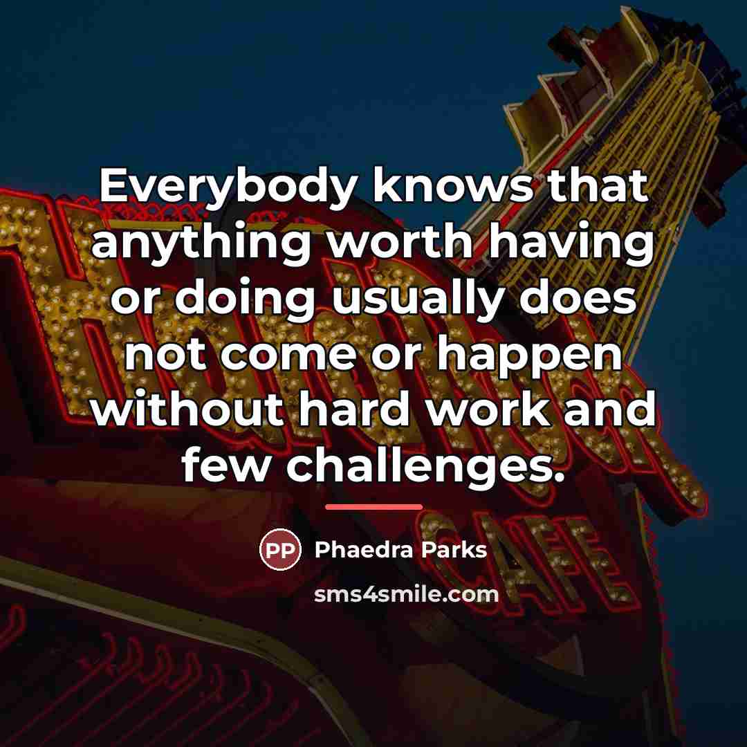 “Everybody knows that anything worth having or doing usually does…” quote by Phaedra Parks