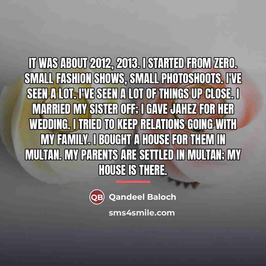 “It was about 2012, 2013. I started from zero. Small…” quote by Qandeel Baloch