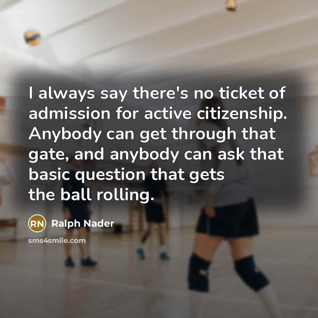 “I always say there's no ticket of admission for active…” quote by Ralph Nader