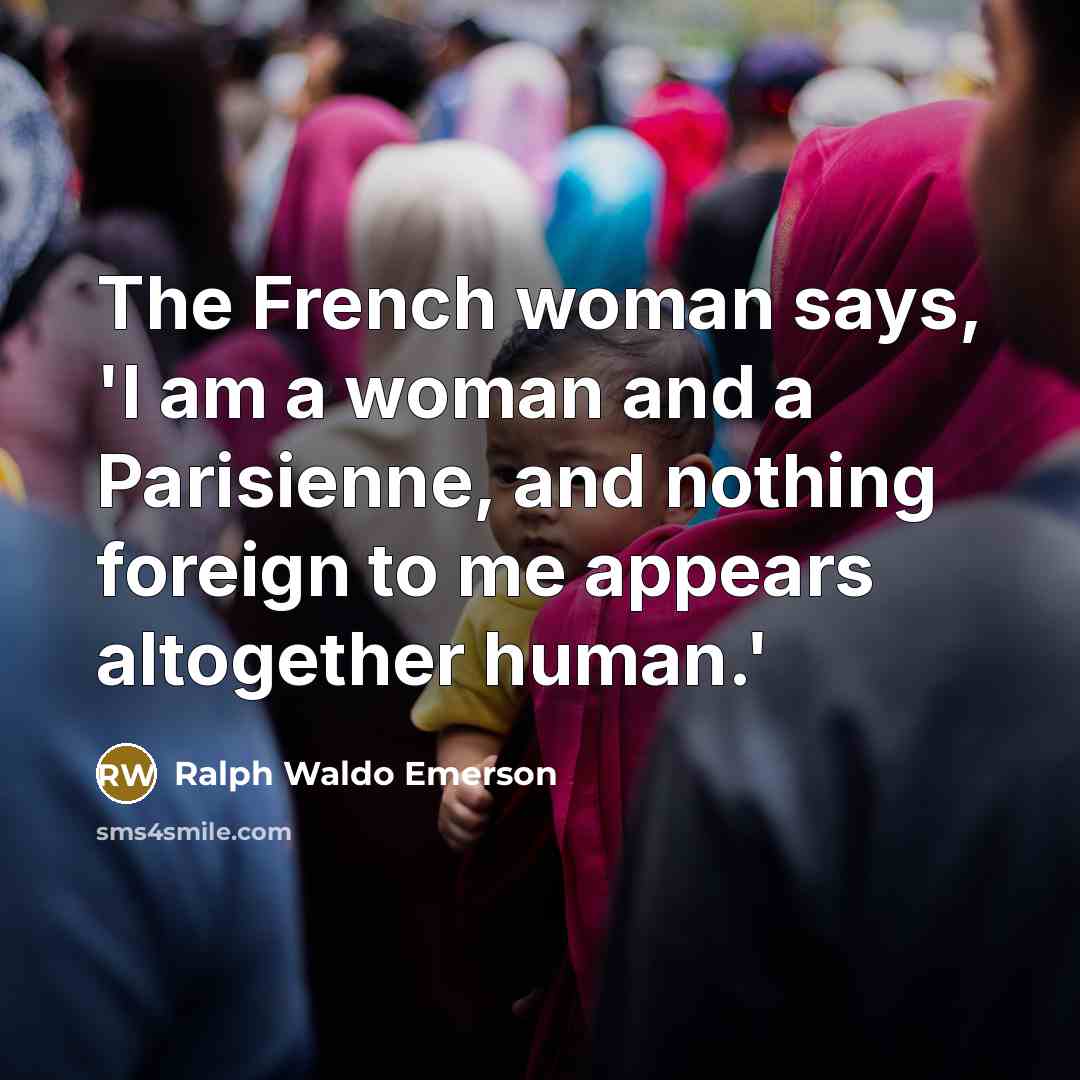 “The French woman says, 'I am a woman and a…” quote by Ralph Waldo Emerson