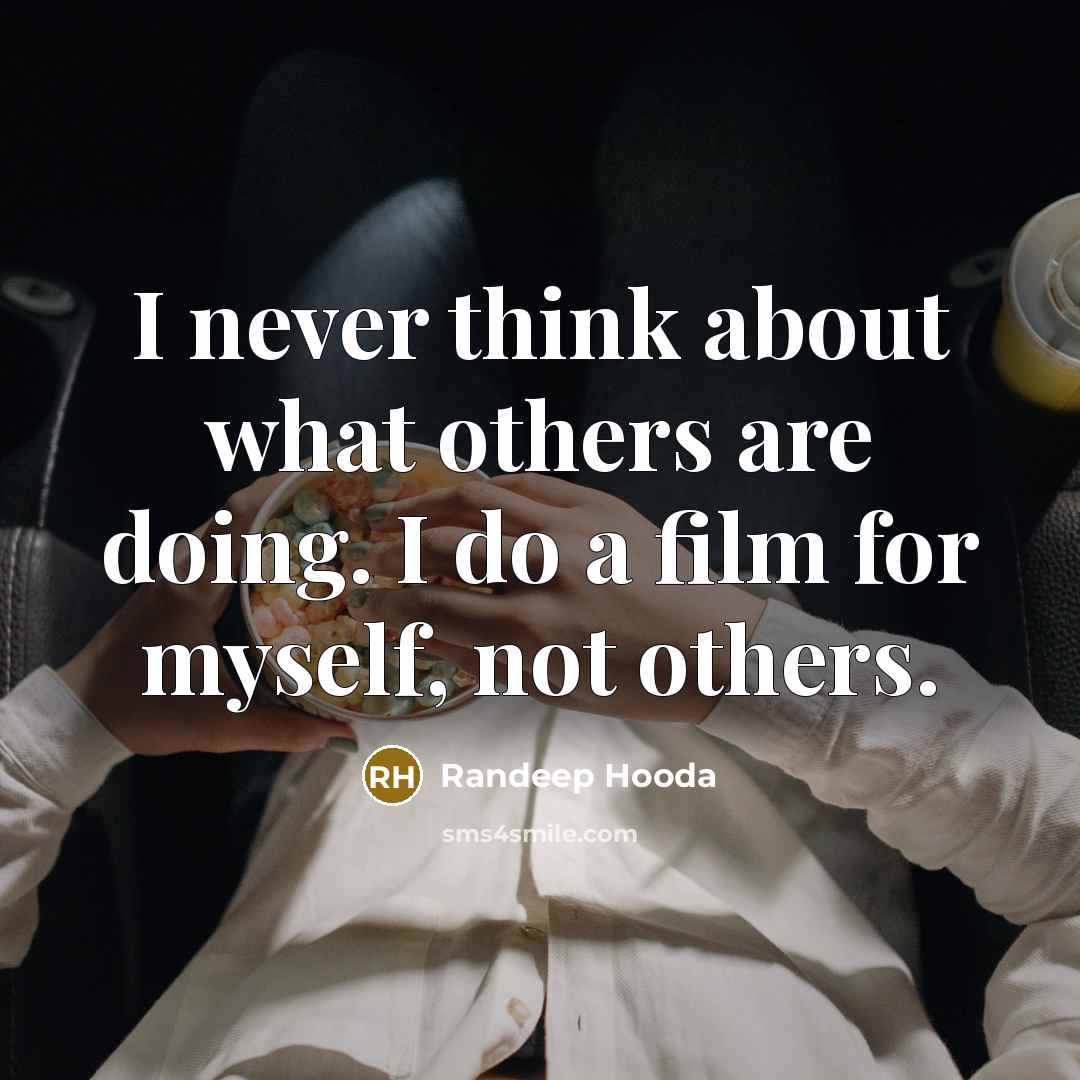 “I never think about what others are doing. I do…” quote by Randeep Hooda