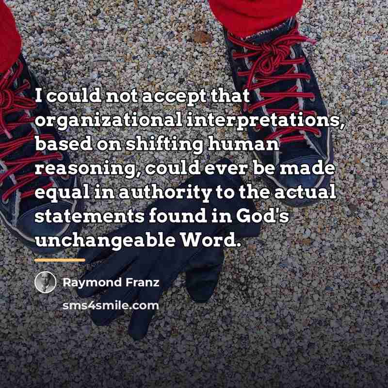 “I could not accept that organizational interpretations, based on shifting…” quote by Raymond Franz