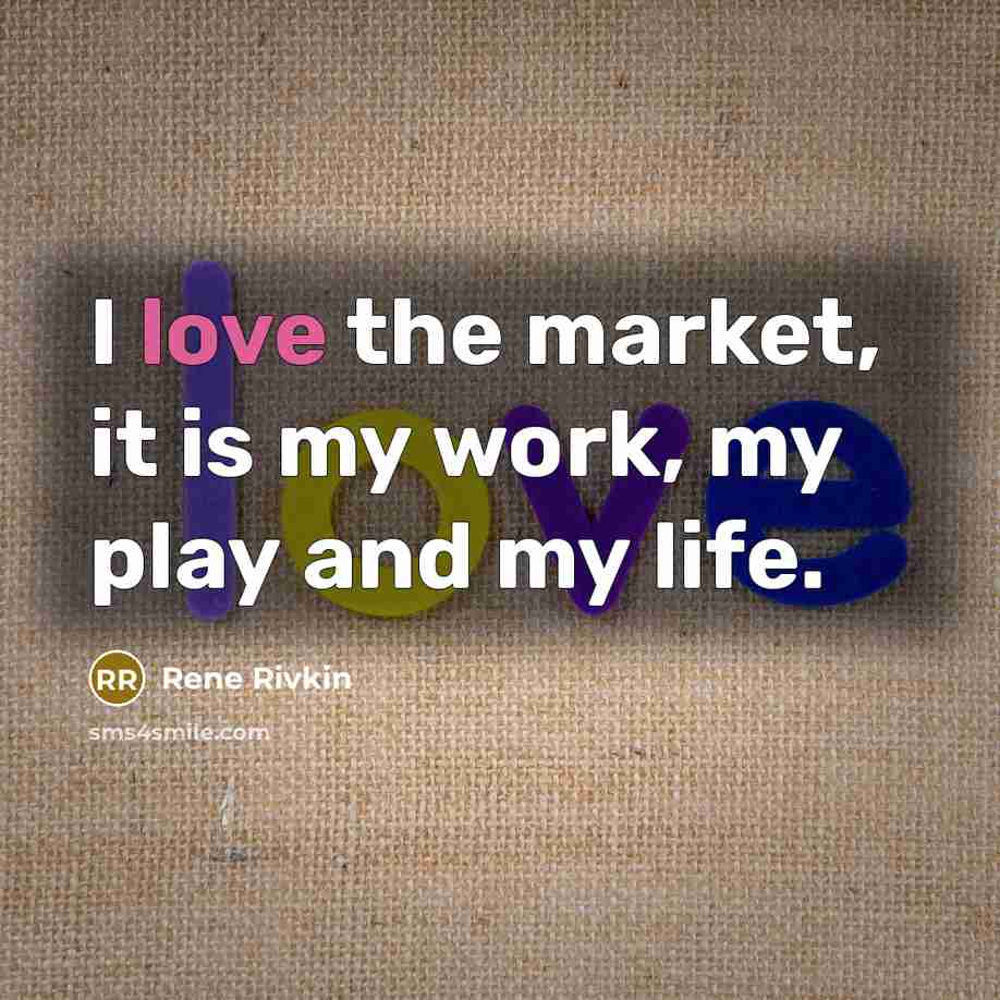 “I love the market, it is my work, my play…” quote by Rene Rivkin