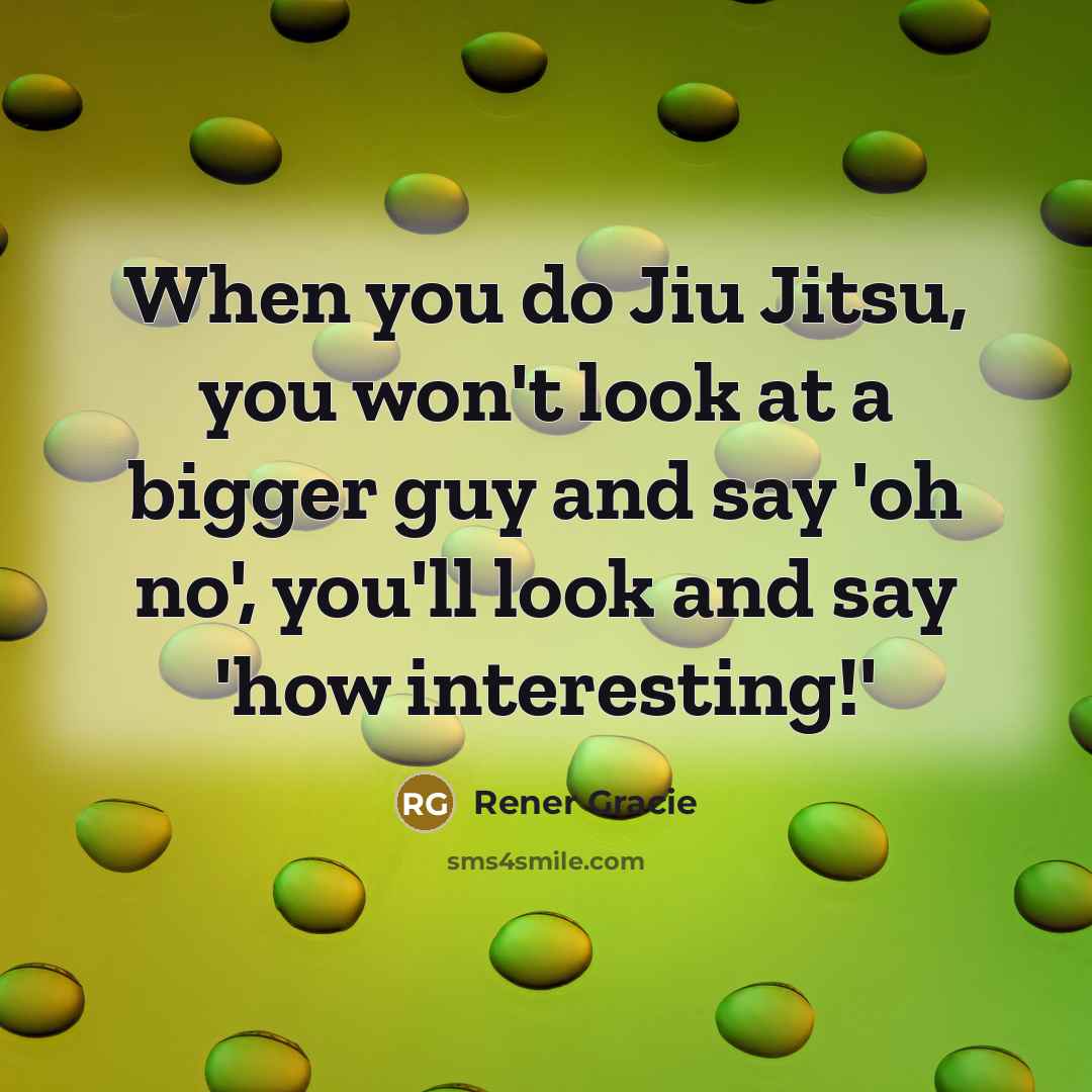 “When you do Jiu Jitsu, you won't look at a…” quote by Rener Gracie