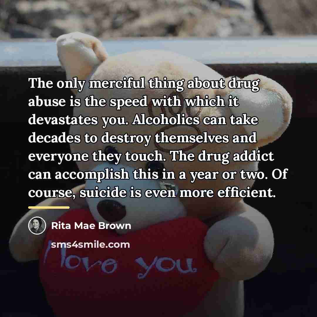 “The only merciful thing about drug abuse is the speed…” quote by Rita Mae Brown