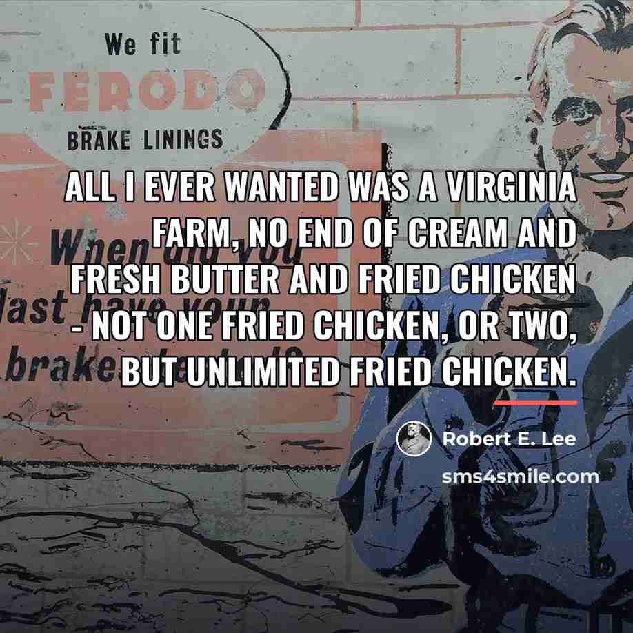 “All I ever wanted was a Virginia farm, no end…” quote by Robert E. Lee