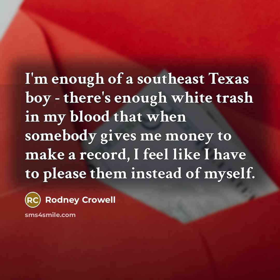 “I'm enough of a southeast Texas boy - there's enough…” quote by Rodney Crowell