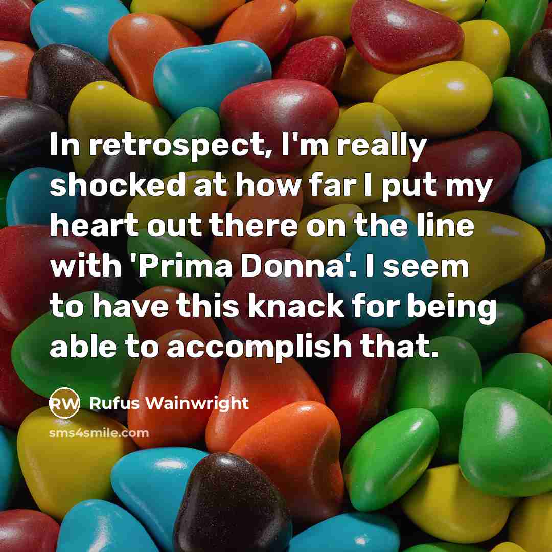 “In retrospect, I'm really shocked at how far I put…” quote by Rufus Wainwright