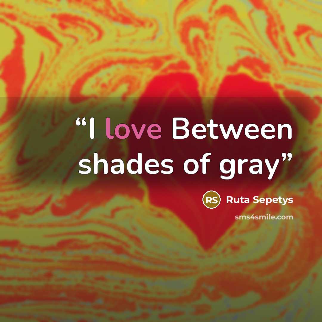“I love Between shades of gray” quote by Ruta Sepetys