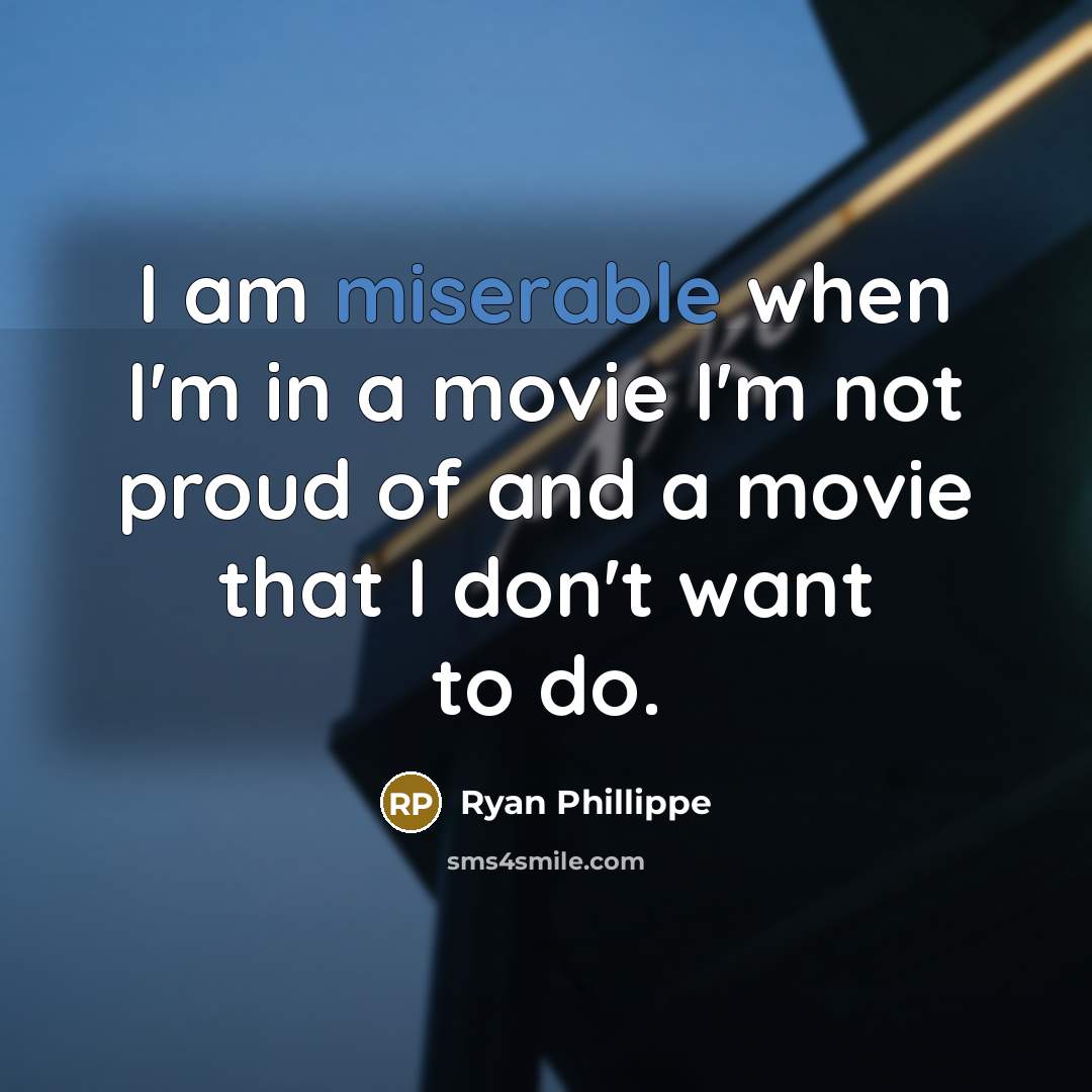 “I am miserable when I'm in a movie I'm not…” quote by Ryan Phillippe