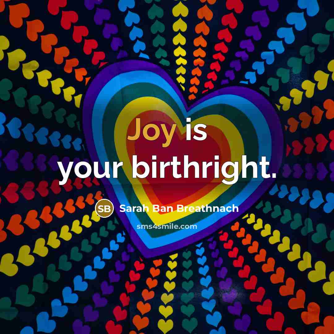 “Joy is your birthright.…” quote by Sarah Ban Breathnach