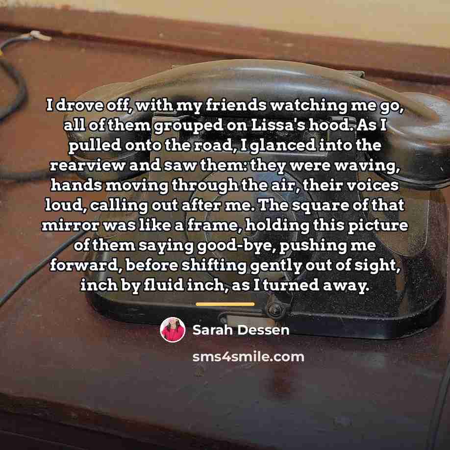 “I drove off, with my friends watching me go, all…” quote by Sarah Dessen