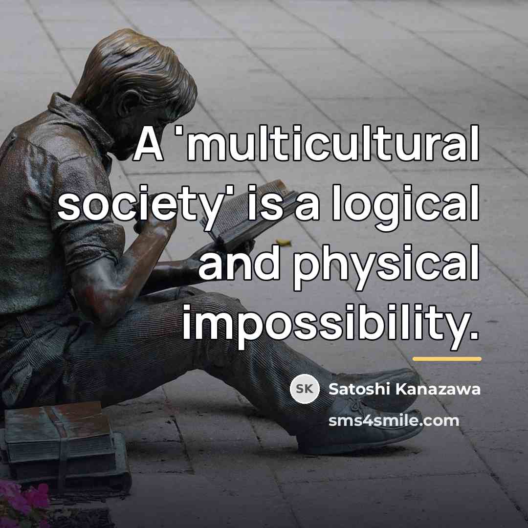 “A 'multicultural society' is a logical and physical impossibility.…” quote by Satoshi Kanazawa