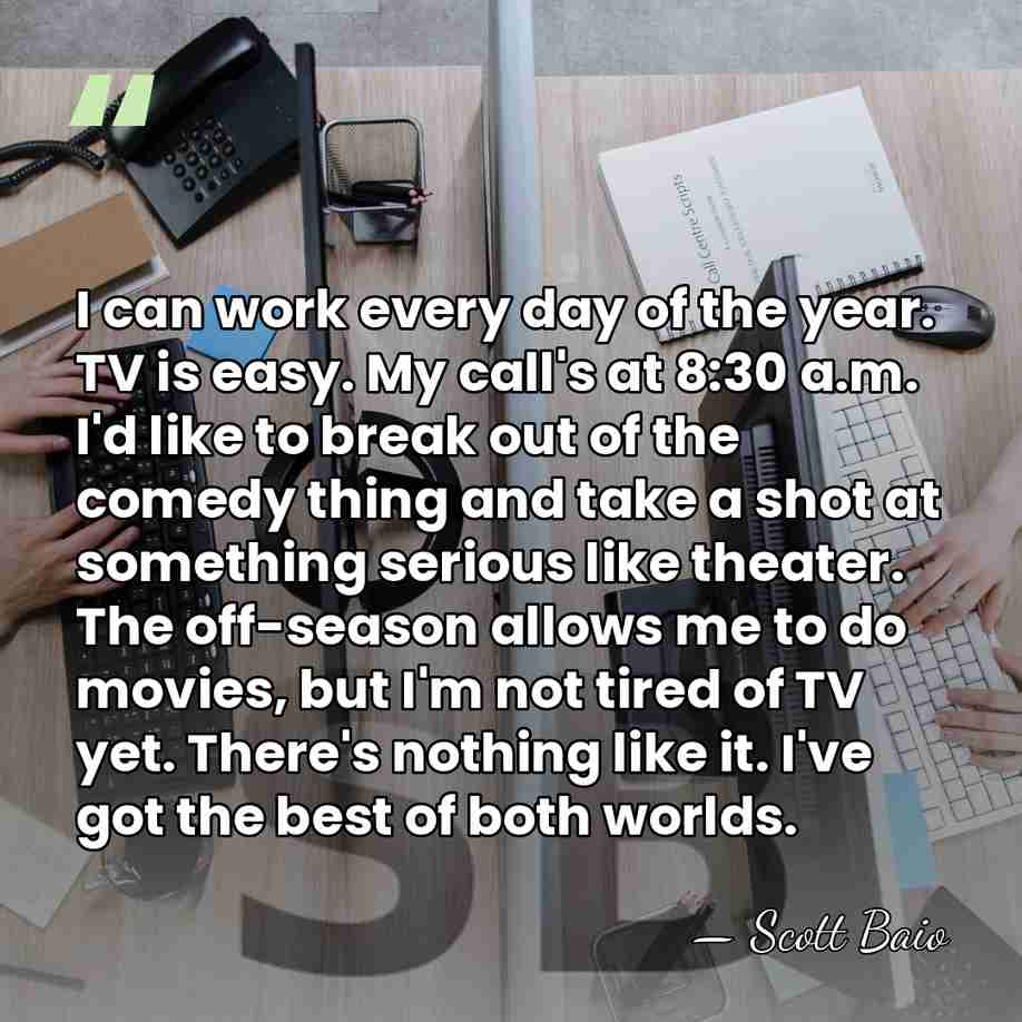 I can work every day of the year. TV is easy. My&hellip; - Scott Baio