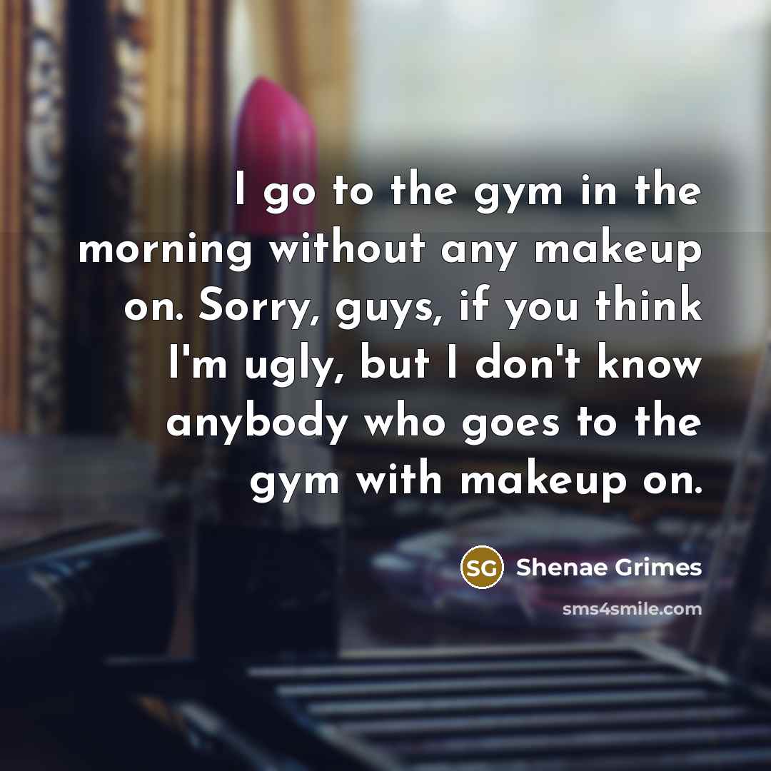 “I go to the gym in the morning without any…” quote by Shenae Grimes