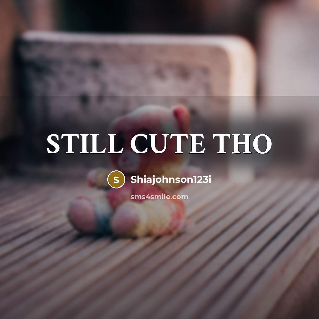 “STILL CUTE THO” quote by Shiajohnson123i