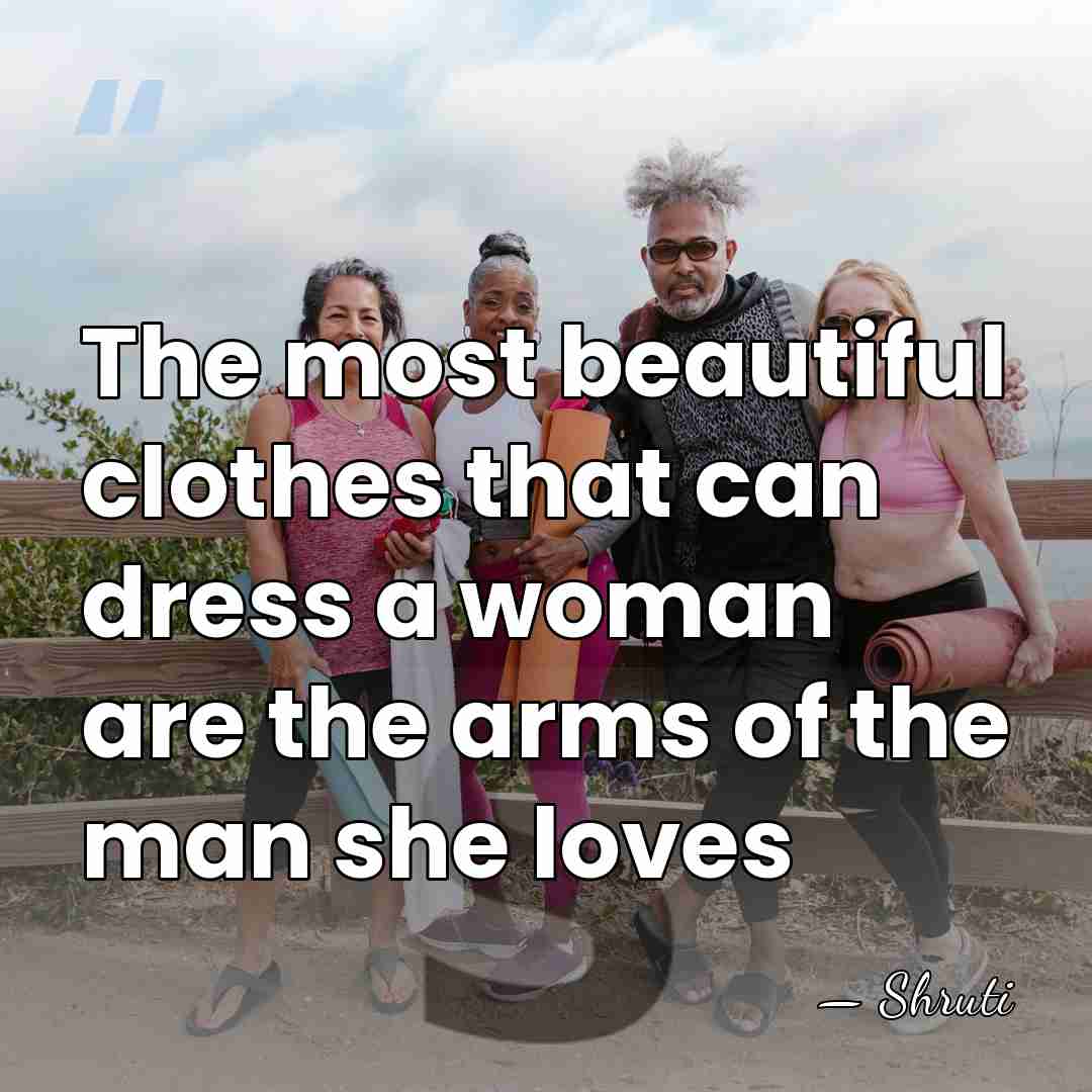 The most beautiful clothes that can dress a woman are the arms&hellip; - Shruti