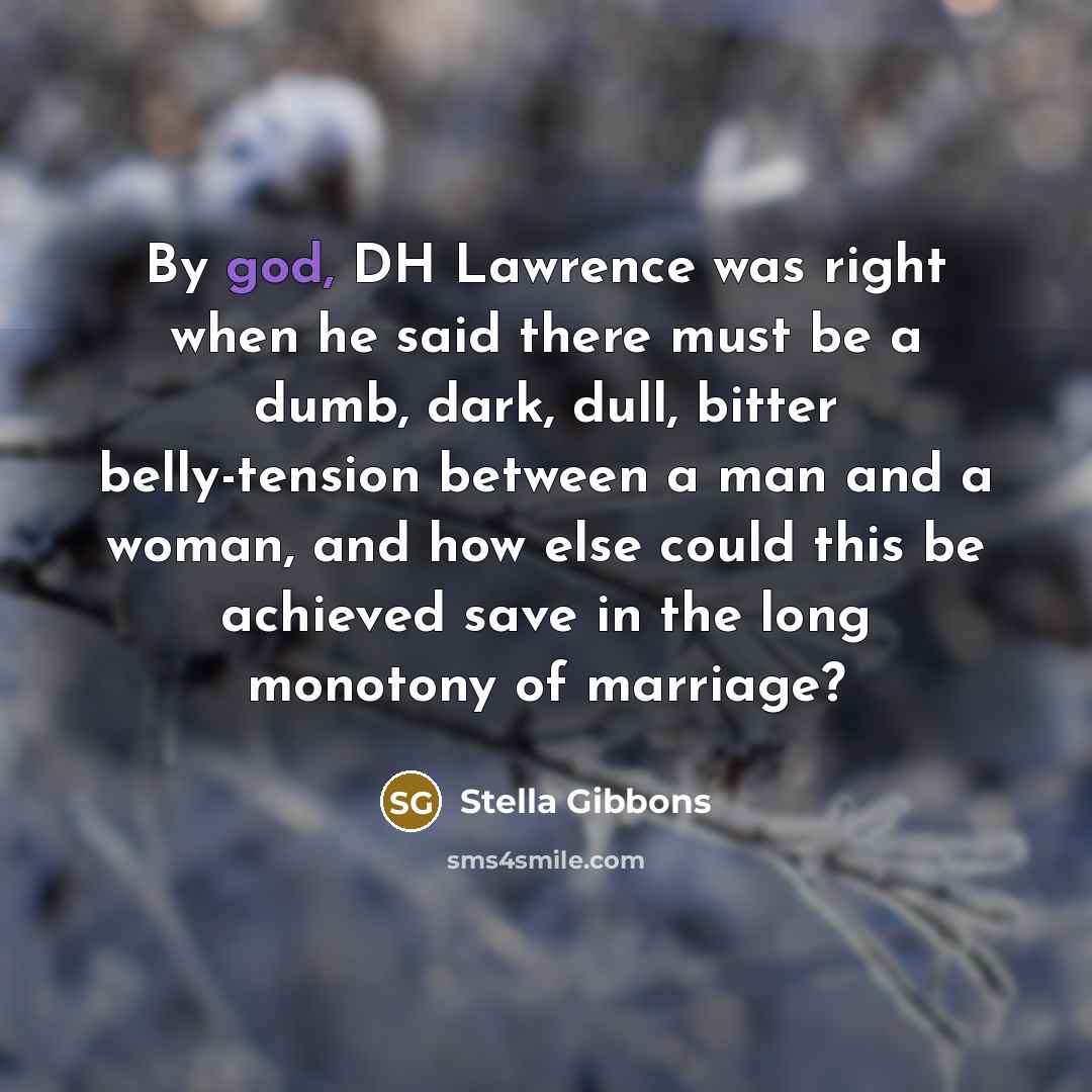 “By god, DH Lawrence was right when he said there…” quote by Stella Gibbons