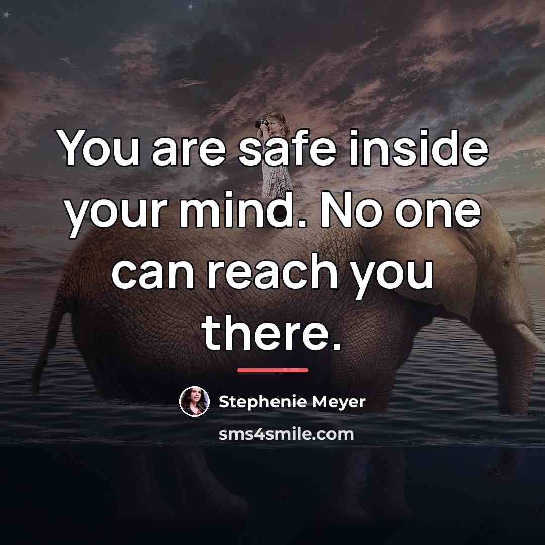 “You are safe inside your mind. No one can reach…” quote by Stephenie Meyer
