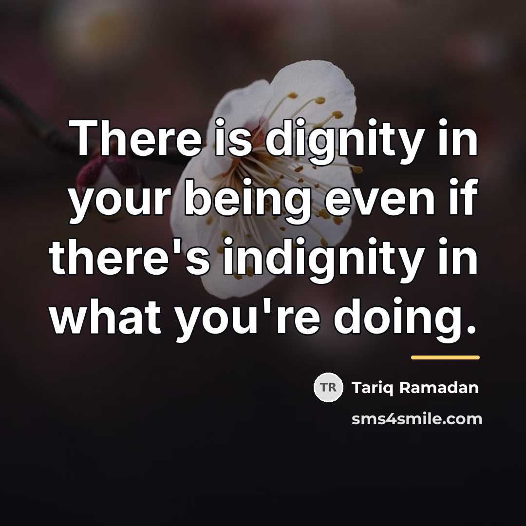 “There is dignity in your being even if there's indignity…” quote by Tariq Ramadan