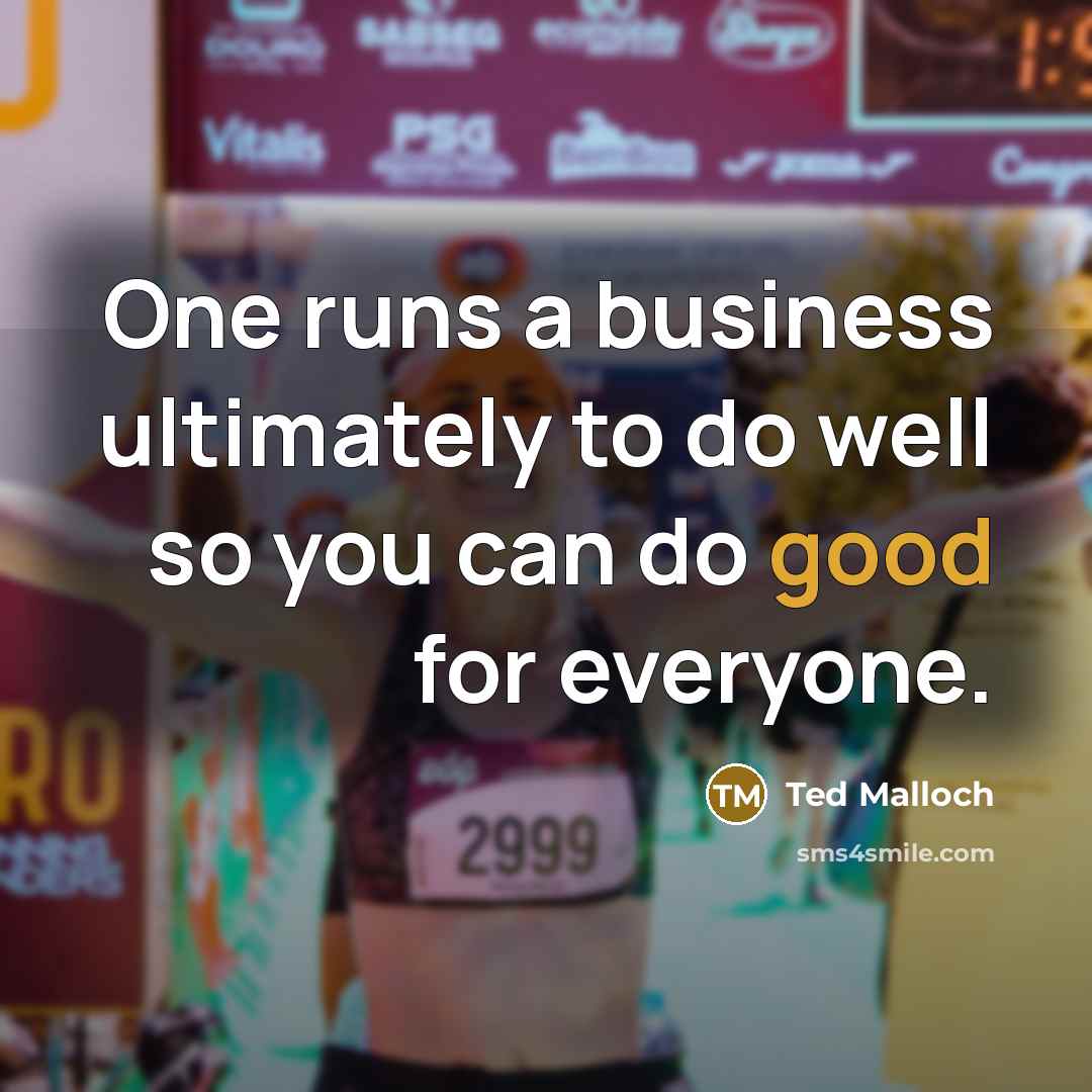 “One runs a business ultimately to do well so you…” quote by Ted Malloch
