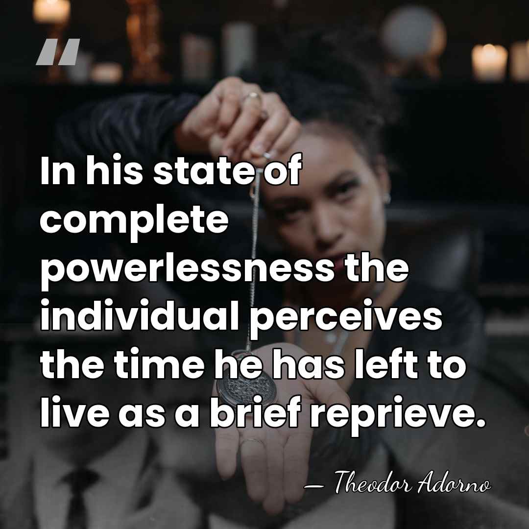 In his state of complete powerlessness the individual perceives the time he&hellip; - Theodor Adorno