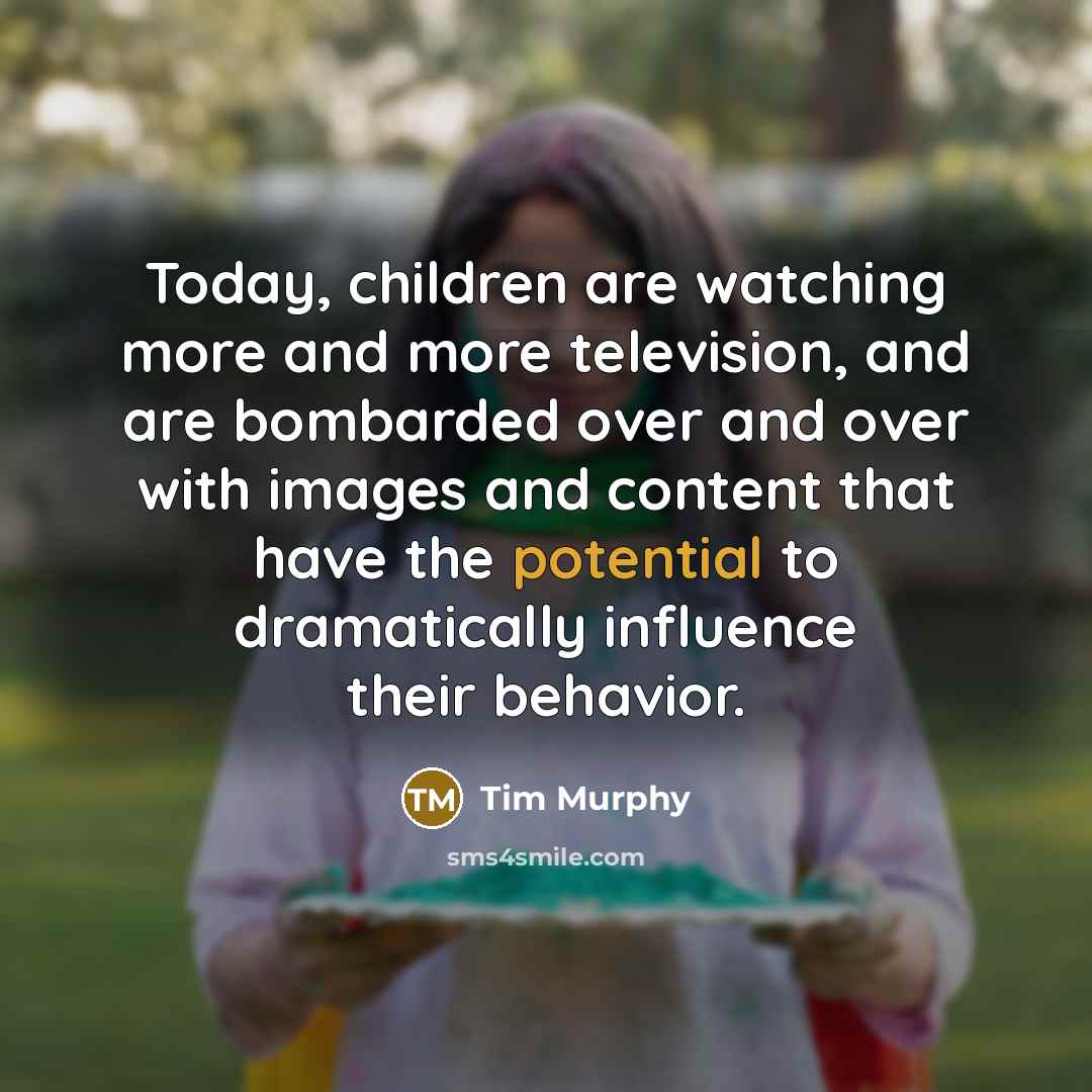“Today, children are watching more and more television, and are…” quote by Tim Murphy