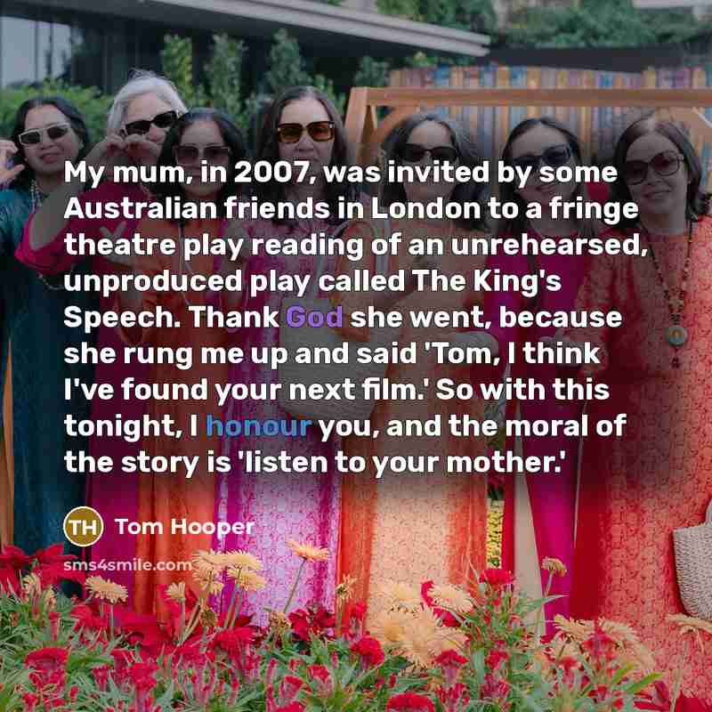 “My mum, in 2007, was invited by some Australian friends…” quote by Tom Hooper