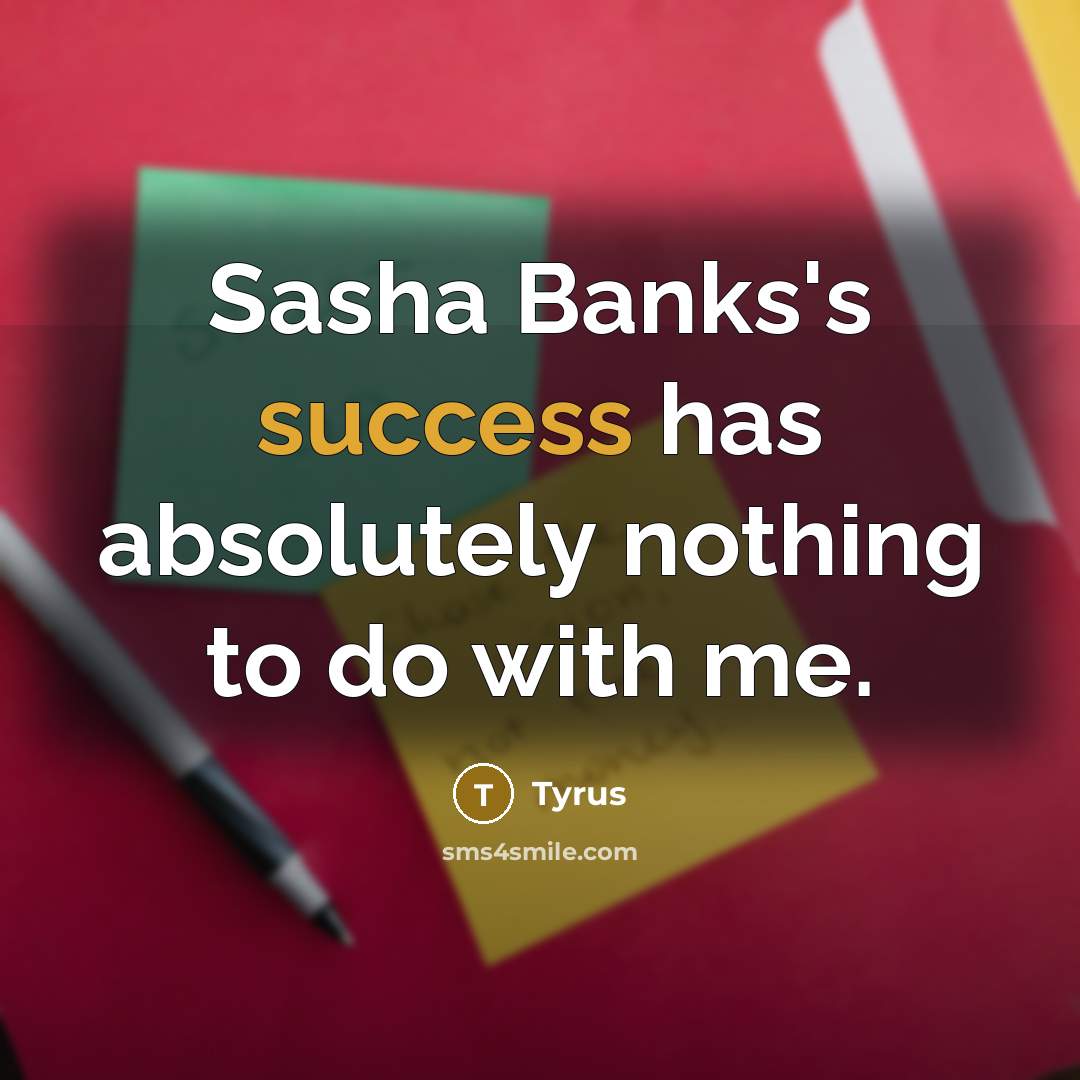 “Sasha Banks's success has absolutely nothing to do with me.…” quote by Tyrus