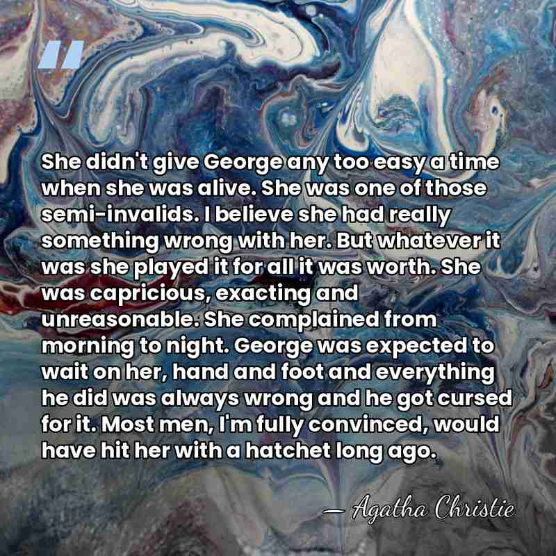 She didn't give George any too easy a time when she was&hellip; - Agatha Christie
