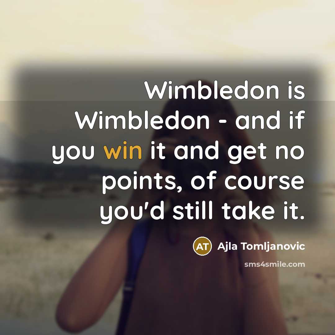 “Wimbledon is Wimbledon - and if you win it and…” quote by Ajla Tomljanovic