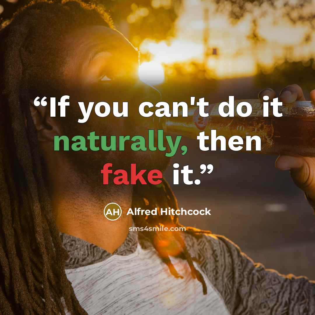 “If you can't do it naturally, then fake it.” quote by Alfred Hitchcock