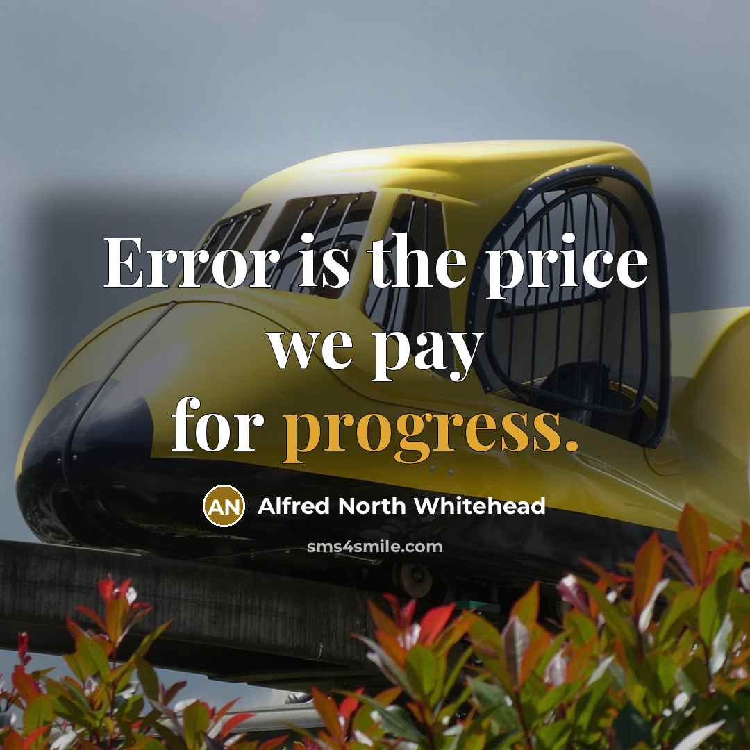 “Error is the price we pay for progress.” quote by Alfred North Whitehead