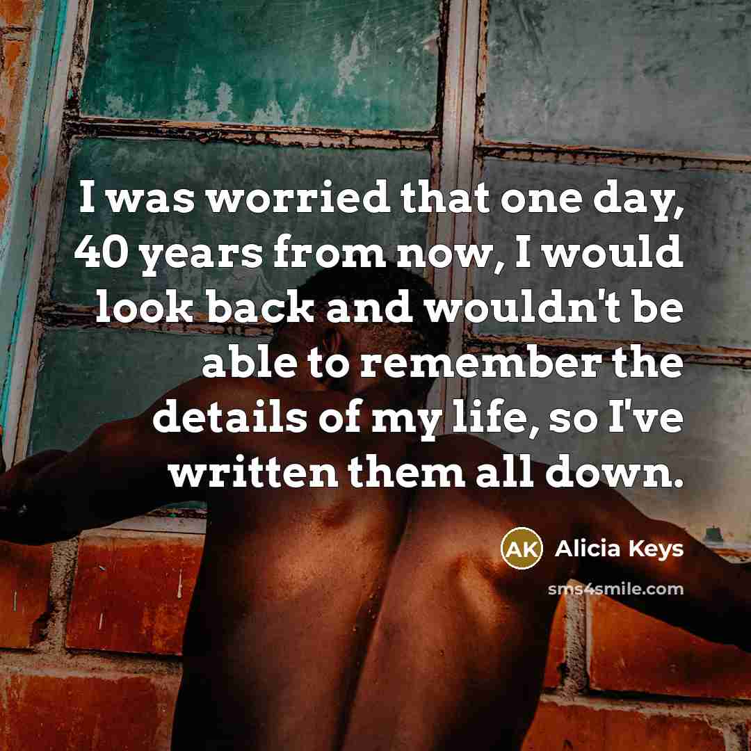 “I was worried that one day, 40 years from now,…” quote by Alicia Keys