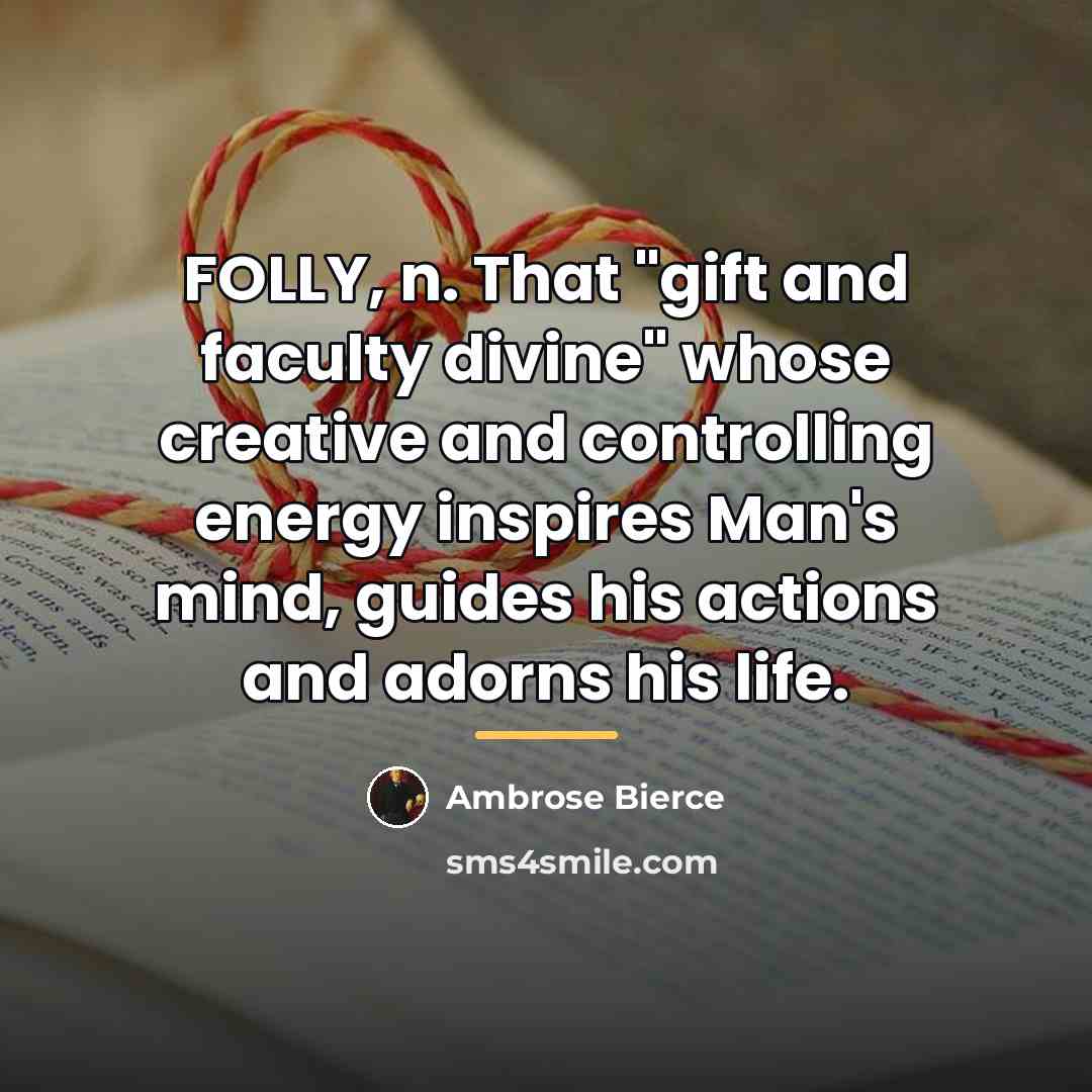 “FOLLY, n. That "gift and faculty divine" whose creative and…” quote by Ambrose Bierce