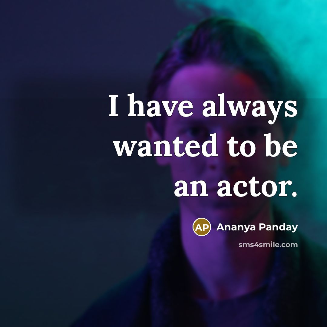 “I have always wanted to be an actor.…” quote by Ananya Panday