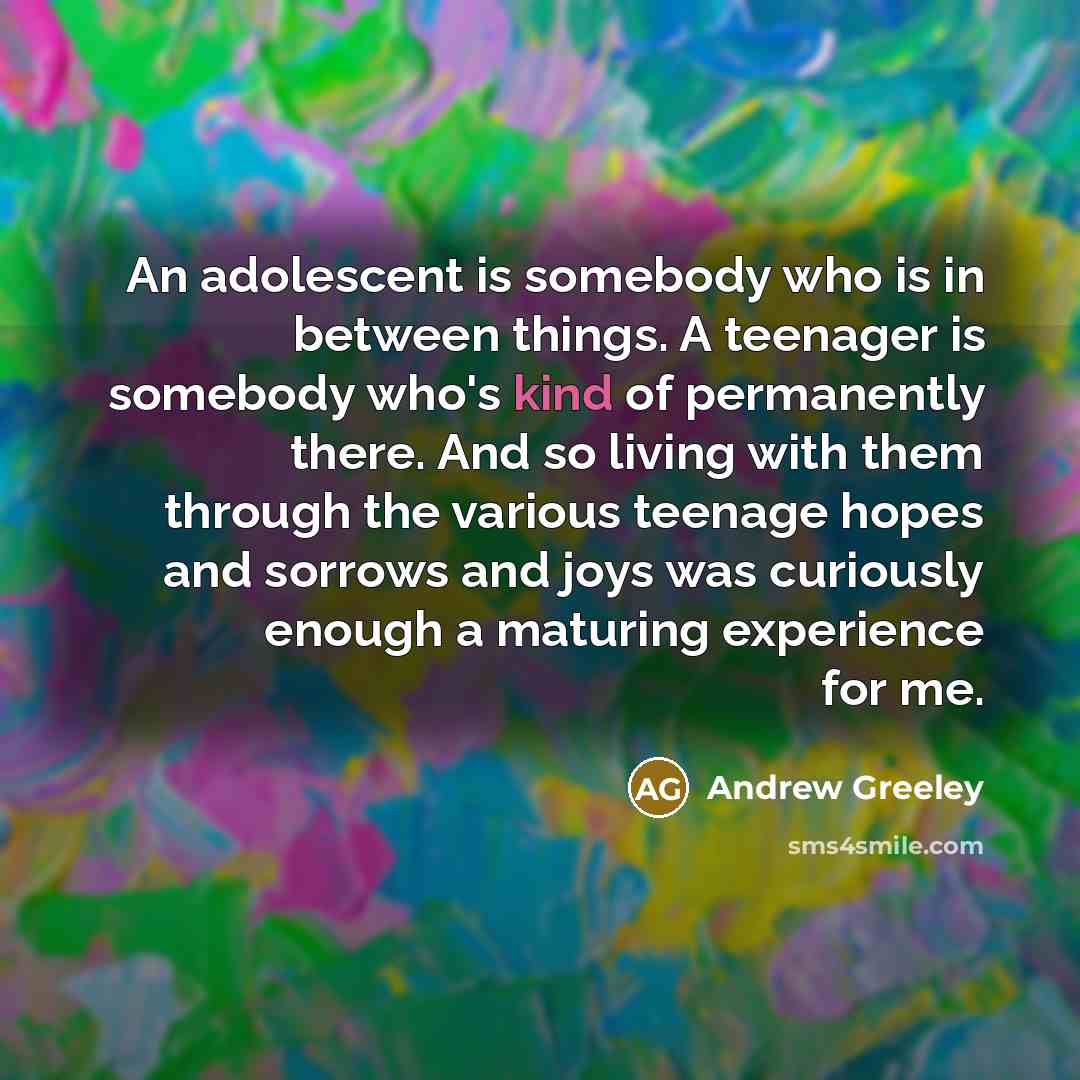“An adolescent is somebody who is in between things. A…” quote by Andrew Greeley