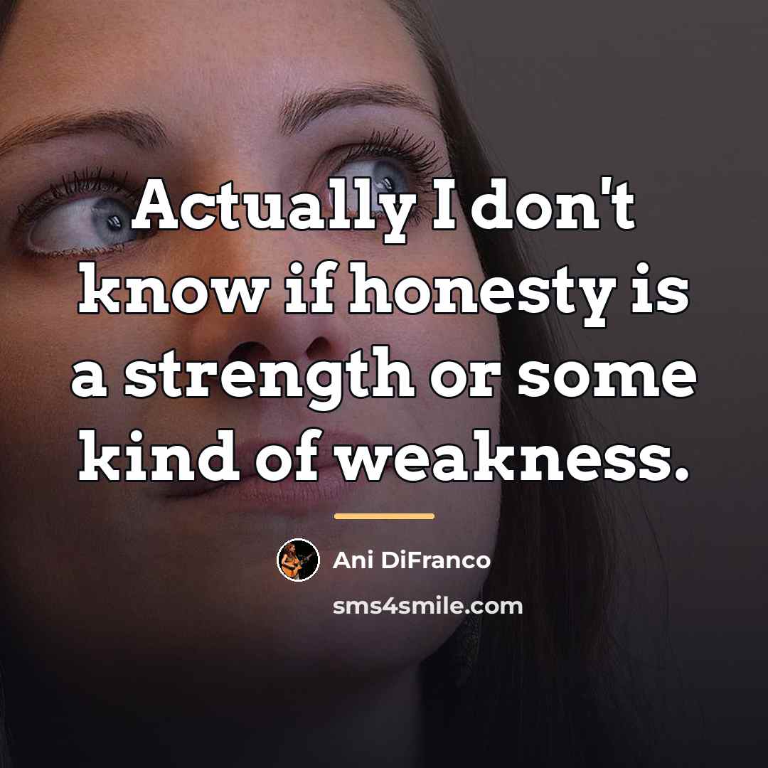 “Actually I don't know if honesty is a strength or…” quote by Ani DiFranco