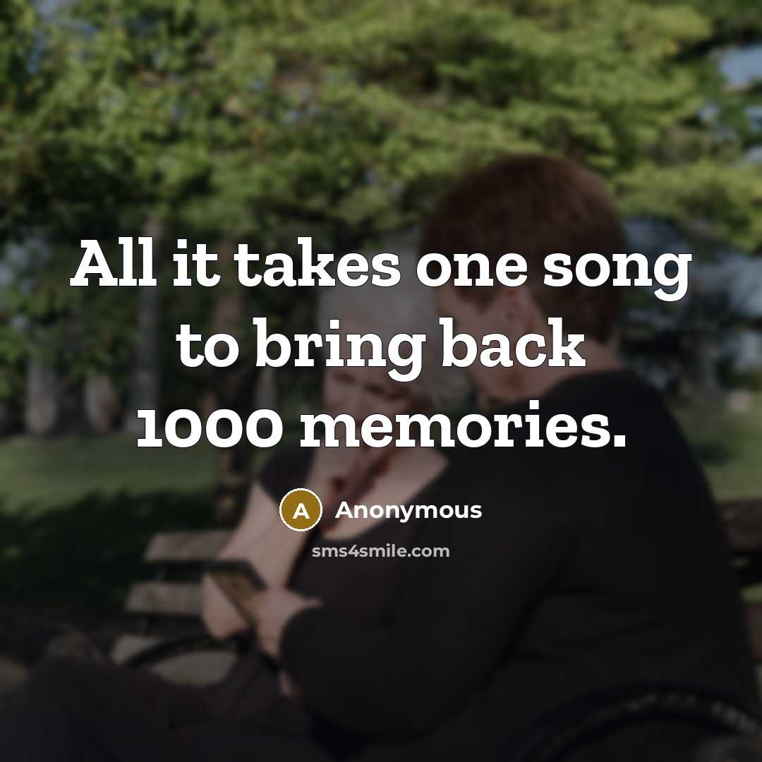 “All it takes one song to bring back 1000 memories.” quote by Anonymous