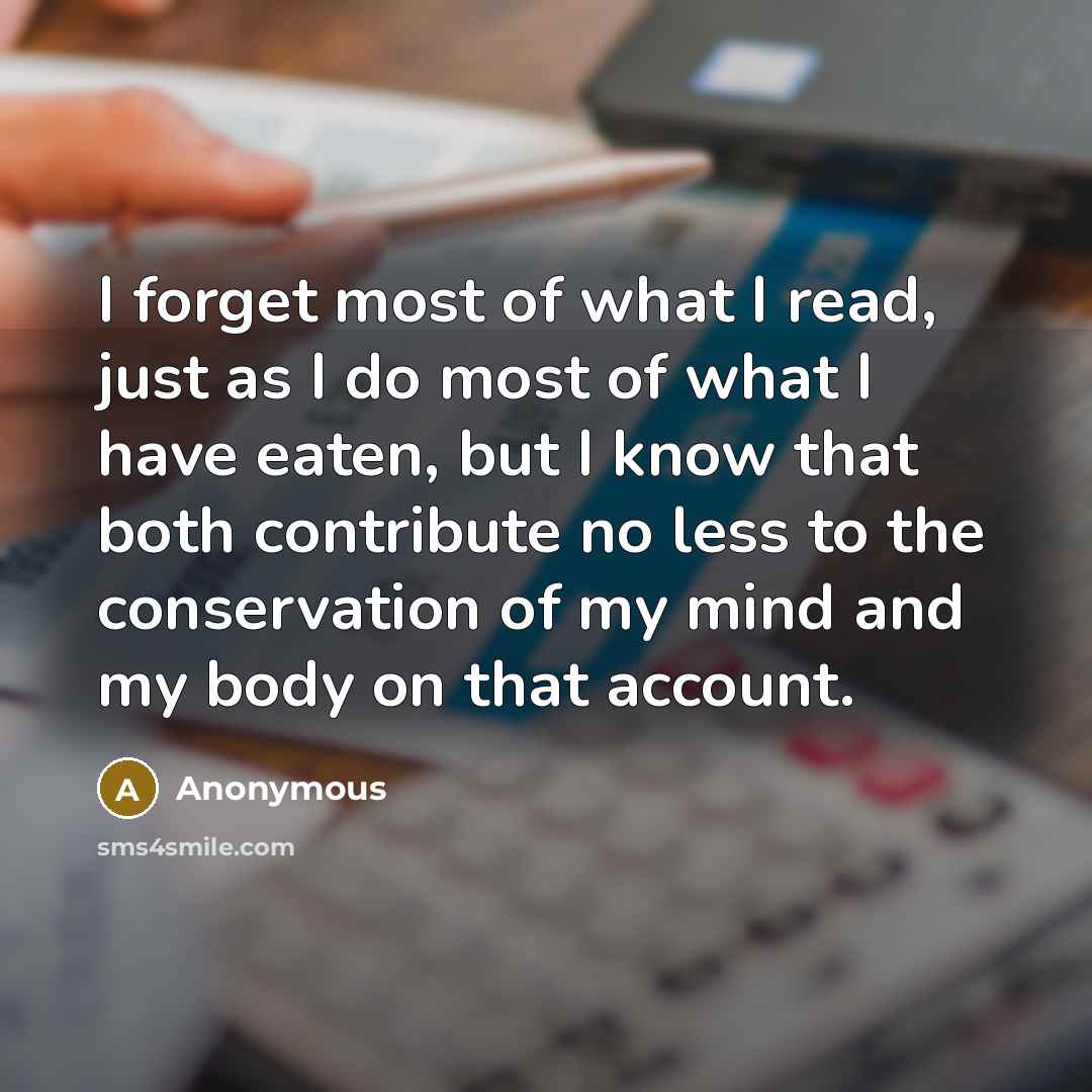 “I forget most of what I read, just as I…” quote by Anonymous