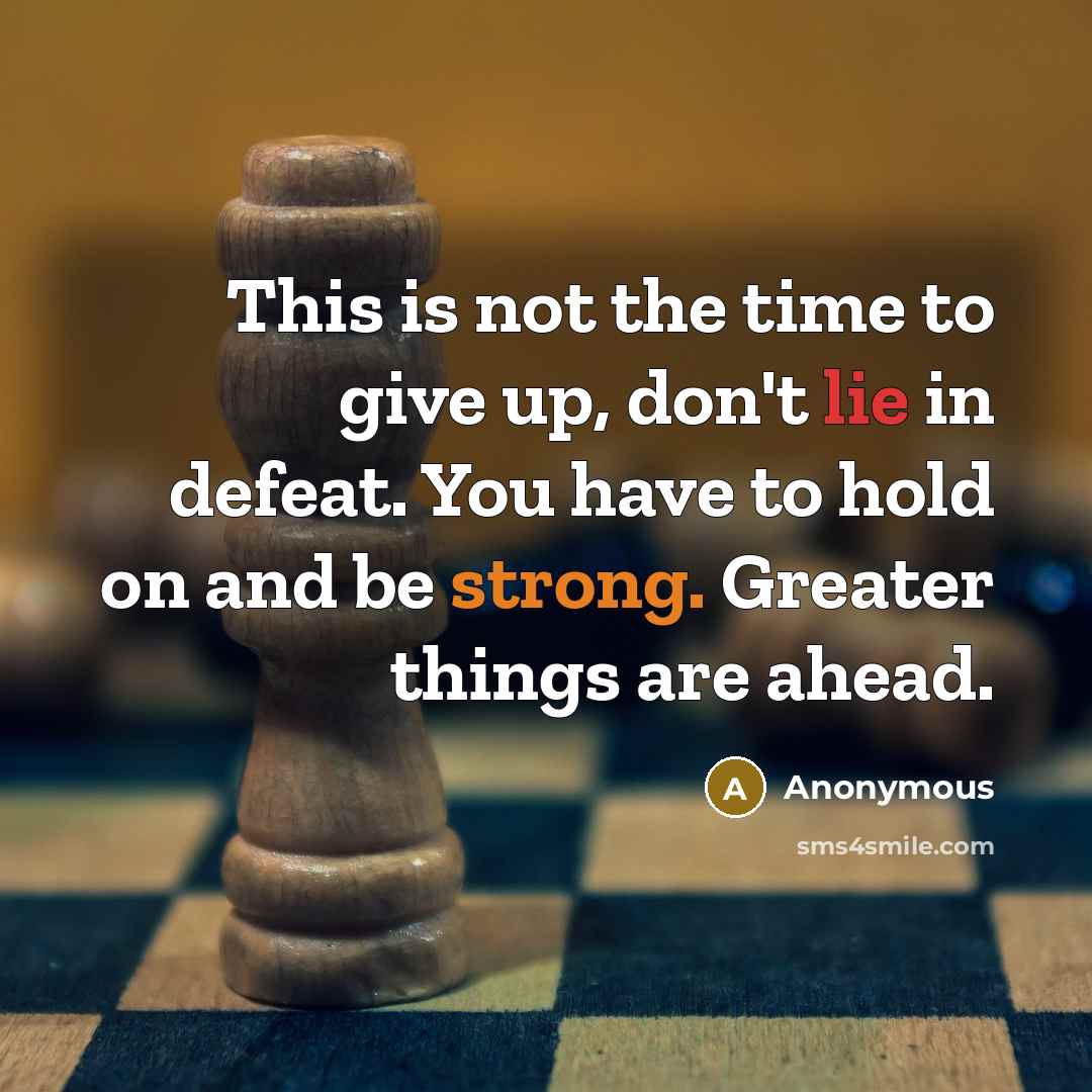 “This is not the time to give up, don't lie…” quote by Anonymous